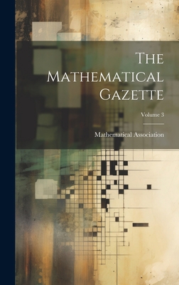 The Mathematical Gazette; Volume 3 1020979682 Book Cover