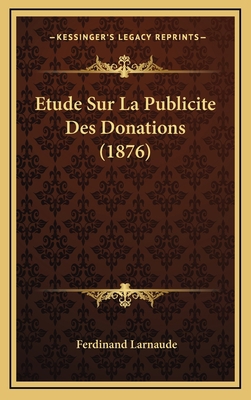 Etude Sur La Publicite Des Donations (1876) [French] 1166843610 Book Cover