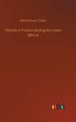 Travels in France during the years 1814-15 3732638839 Book Cover