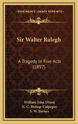 Sir Walter Ralegh: A Tragedy In Five Acts (1897) 1169085091 Book Cover