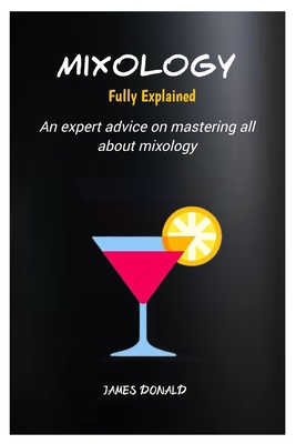 Mixology Fully Explained: An expert advice on m... B0CRJ1N1XT Book Cover
