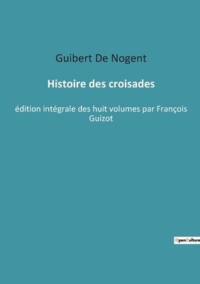 Histoire des croisades: édition intégrale des h... [French] 2385089653 Book Cover