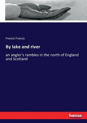 By lake and river: an angler's rambles in the n... 3337374611 Book Cover