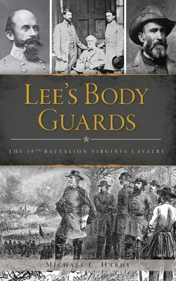 Lee's Body Guards: The 39th Virginia Cavalry 1540239837 Book Cover