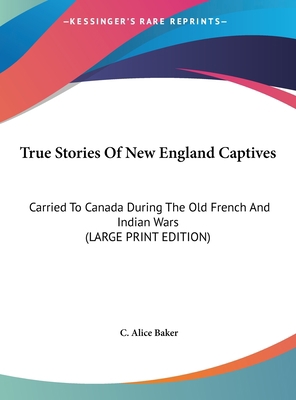 True Stories of New England Captives: Carried t... [Large Print] 1169906982 Book Cover