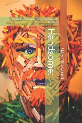 Handsome: Based on a True Story of Mental Illness B09DN36594 Book Cover
