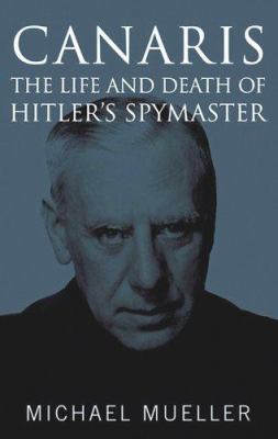 Canaris: The Life and Death of Hitler's Spymaster 159114101X Book Cover