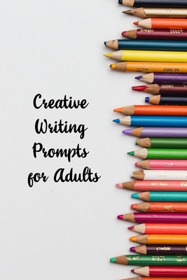 Creative Writing Prompts for Adults: A Prompt A... 165860802X Book Cover