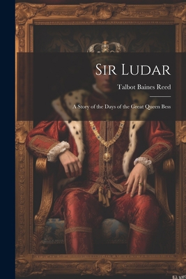 Sir Ludar: A Story of the Days of the Great Que... 1022062964 Book Cover