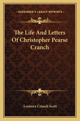 The Life And Letters Of Christopher Pearse Cranch 1163797650 Book Cover