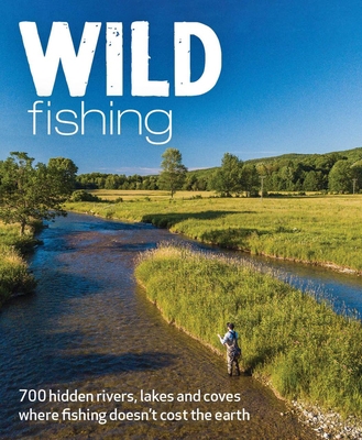 Wild Fishing Britain: 700 Hidden Rivers, Lakes ... 1910636460 Book Cover
