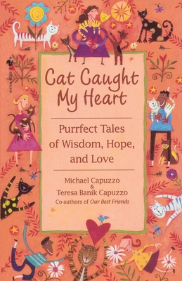 Cat Caught My Heart : Purrfect Tales of Wisdom, Hope, and Love