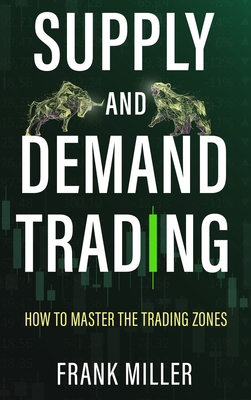 Supply and Demand Trading: How To Master The Tr... 1957999055 Book Cover