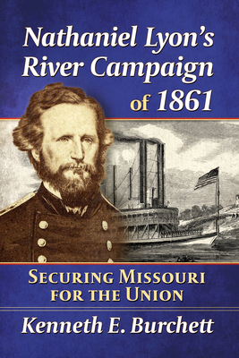 Nathaniel Lyon's River Campaign of 1861: Securi... 1476696268 Book Cover