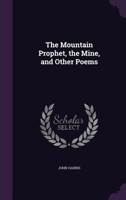 The Mountain Prophet, the Mine, and Other Poems 1358205302 Book Cover