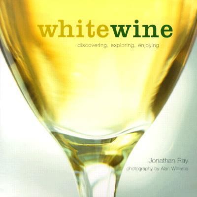White Wine: Discovering, Exploring, Enjoying 1841721557 Book Cover