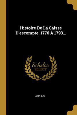 Histoire De La Caisse D'escompte, 1776 À 1793... [French] 0341071455 Book Cover