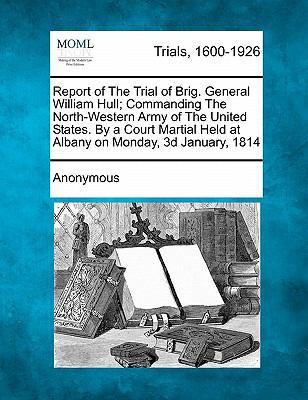 Report of the Trial of Brig. General William Hu... 1241410542 Book Cover