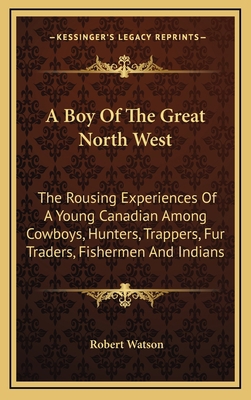 A Boy of the Great North West: The Rousing Expe... 1164494414 Book Cover
