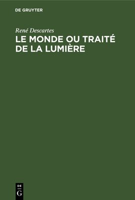 Le Monde Ou Traité de la Lumière: Die Welt Oder... [French] 3112612418 Book Cover