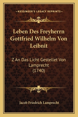 Leben Des Freyherrn Gottfried Wilhelm Von Leibn... [German] 1166289923 Book Cover