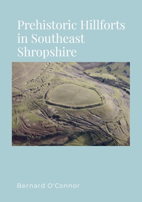 Prehistoric Hillforts in Southeast Shropshire 1447864522 Book Cover