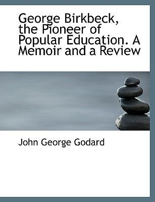 George Birkbeck, the Pioneer of Popular Educati... [Large Print] 1116519968 Book Cover