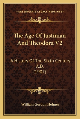 The Age Of Justinian And Theodora V2: A History... 1167014170 Book Cover