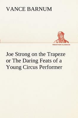 Joe Strong on the Trapeze or The Daring Feats o... 3849170071 Book Cover