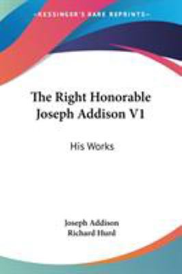 The Right Honorable Joseph Addison V1: His Works 1428636870 Book Cover