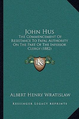 John Hus: The Commencement Of Resistance To Pap... 1164938789 Book Cover