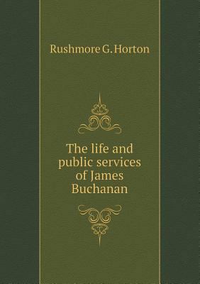 The Life and Public Services of James Buchanan 5518667000 Book Cover