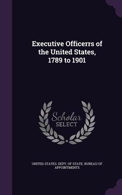 Executive Officerrs of the United States, 1789 ... 1355448018 Book Cover