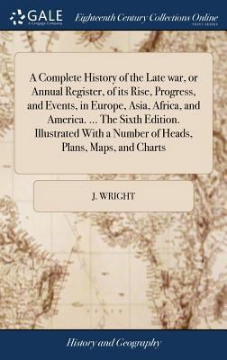 A Complete History of the Late war, or Annual R... 1385269553 Book Cover