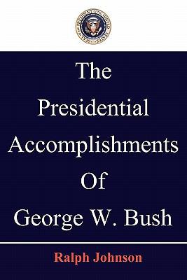 The Presidential Accomplishments Of George W. Bush 1451563302 Book Cover