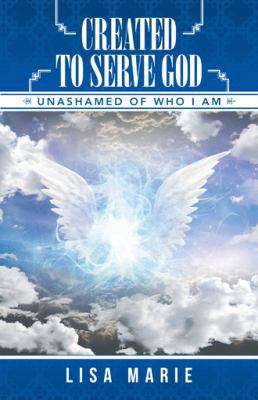 Created to Serve God: Unashamed of Who I Am 1491799285 Book Cover