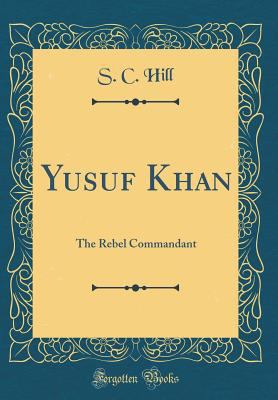 Yusuf Khan: The Rebel Commandant (Classic Reprint) 0260695882 Book Cover