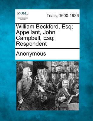 William Beckford, Esq; Appellant, John Campbell... 1275116787 Book Cover