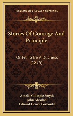 Stories Of Courage And Principle: Or Fit To Be ... 1165987449 Book Cover