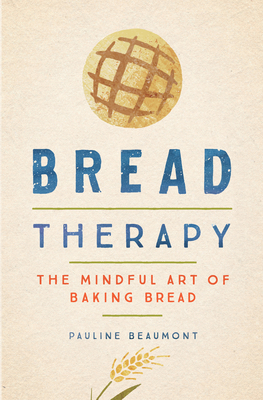 Bread Therapy: The Mindful Art of Baking Bread 0358519039 Book Cover