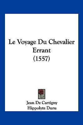 Le Voyage Du Chevalier Errant (1557) [French] 1104963132 Book Cover