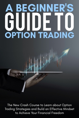 A Beginner's Guide To Option Trading: The New C... 1802782303 Book Cover