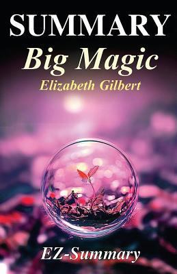Summary - Big Magic: By Elizabeth Gilbert - Creative Living Beyond Fear 1544075340 Book Cover