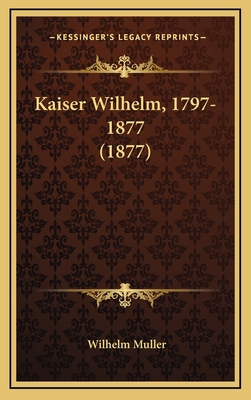 Kaiser Wilhelm, 1797-1877 (1877) 1165563088 Book Cover
