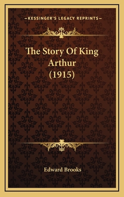 The Story Of King Arthur (1915) 116599254X Book Cover
