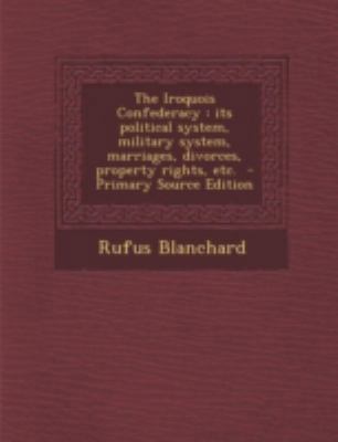 The Iroquois Confederacy: Its Political System,... 1294823795 Book Cover