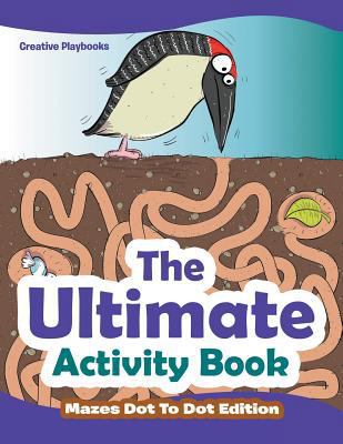 The Ultimate Activity Book - Mazes Dot To Dot E... 1683231260 Book Cover