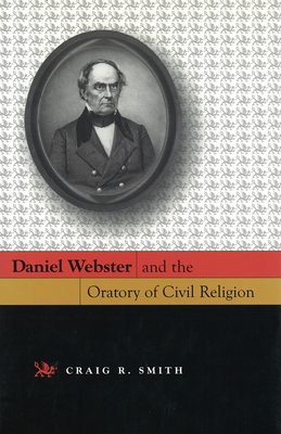 Daniel Webster and the Oratory of Civil Religion 0826215424 Book Cover