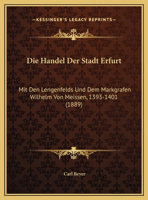 Die Handel Der Stadt Erfurt: Mit Den Lengenfeld... [German] 1169397654 Book Cover