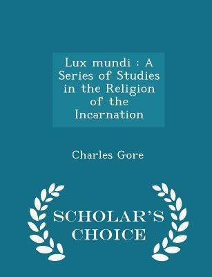 Lux mundi: A Series of Studies in the Religion ... 1296347737 Book Cover